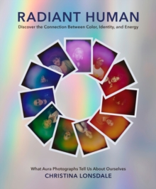 Radiant Human : Discover the Connection Between Color, Identity, and Energy