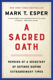 A Sacred Oath : Memoirs of a Secretary of Defense During Extraordinary Times