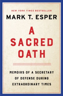 A Sacred Oath : Memoirs of a Secretary of Defense During Extraordinary Times