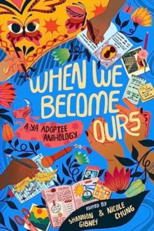 When We Become Ours : A YA Adoptee Anthology