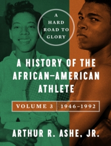 A Hard Road to Glory, Volume 3 (1946-1992) : A History of the African-American Athlete