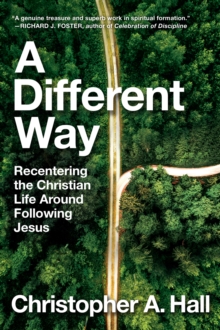 A Different Way : Recentering the Christian Life Around Following Jesus