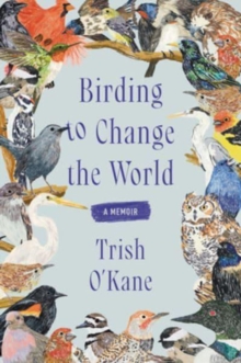 Birding to Change the World : A Memoir