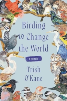 Birding to Change the World : A Memoir