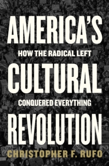 America's Cultural Revolution : How the Radical Left Conquered Everything