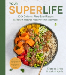 Your Super Life : 100+ Delicious, Plant-Based Recipes Made with Nature's Most Powerful Superfoods