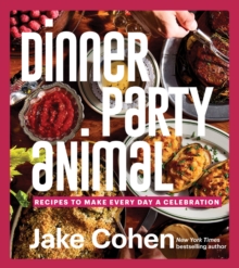 Dinner Party Animal : Recipes to Make Every Day a Celebration
