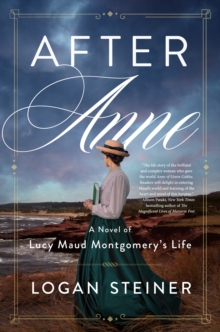 After Anne : A Novel of Lucy Maud Montgomery's Life