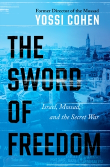 The Sword of Freedom : Israel, Mossad, and the Secret War