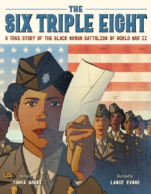 The Six Triple Eight : A True Story of the Black Woman Battalion of World War II