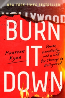 Burn It Down : Power, Complicity, and a Call for Change in Hollywood