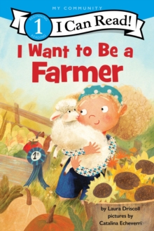 I Want To Be A Farmer : A My Community I Can Read Laura Driscoll