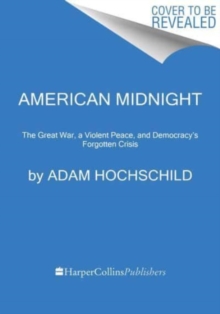 American Midnight : The Great War, a Violent Peace, and Democracy's Forgotten Crisis