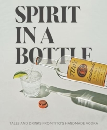 Spirit in a Bottle : Tales and Drinks from Tito's Handmade Vodka