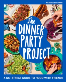 The Dinner Party Project : A No-Stress Guide to Food with Friends