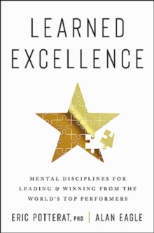 Learned Excellence : Mental Disciplines for Leading and Winning from the World's Top Performers