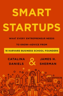 Smart Startups : What Every Entrepreneur Should Know--Advice from 18 Harvard Business School Founders