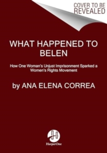 What Happened to Belen : The Unjust Imprisonment That Sparked a Women's Rights Movement