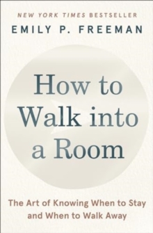 How to Walk into a Room : The Art of Knowing When to Stay and When to Walk Away