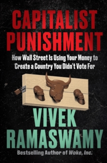 Capitalist Punishment : How Wall Street Is Using Your Money to Create a Country You Didn't Vote For