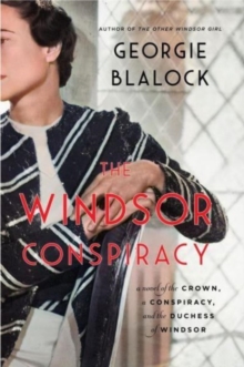 The Windsor Conspiracy : A Novel of the Crown, a Conspiracy, and the Duchess of Windsor