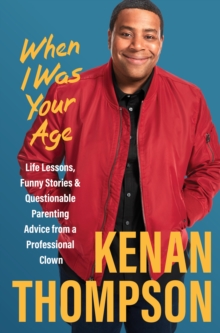 When I Was Your Age : Life Lessons, Funny Stories & Questionable Parenting Advice From a Professional Clown