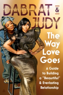 The Way Love Goes : A Guide to Building a Beaurtiful and Everlasting Relationship