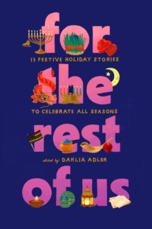 For the Rest of Us : 13 Festive Holiday Stories to Celebrate All Seasons