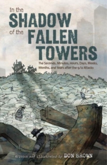 In the Shadow of the Fallen Towers : The Seconds, Minutes, Hours, Days, Weeks, Months, and Years after the 9/11 Attacks