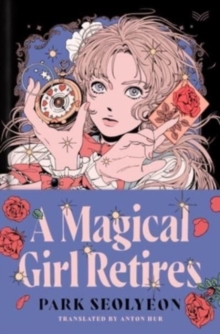 A Magical Girl Retires : A Novel