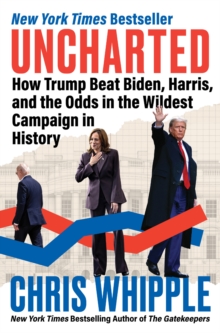 Uncharted : How Trump Beat Biden, Harris, and the Odds in the Wildest Campaign in History