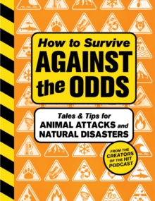 How to Survive Against the Odds : Tales and Tips for Animal Attacks and Natural Disasters