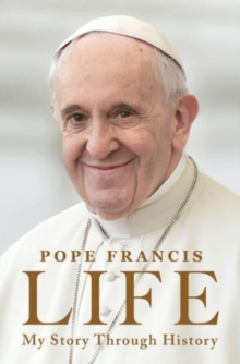 Life : My Story Through History: Pope Francis's Inspiring Biography Through History