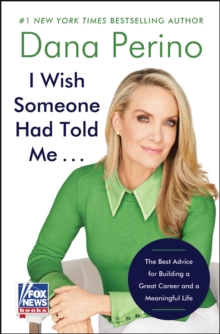 I Wish Someone Had Told Me . . . : The Best Advice for Building a Great Career and a Meaningful Life