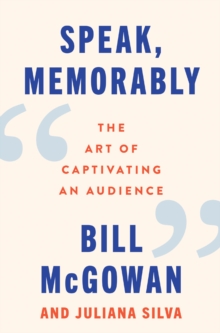 Speak, Memorably : The Art of Captivating an Audience