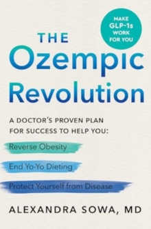 The Ozempic Revolution : A Doctor's Proven Plan for Success to Help You Reverse Obesity, End Yo-Yo Dieting, and Protect Yourself from Disease