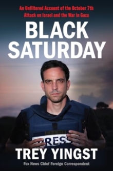 Black Saturday : An Unfiltered Account of the October 7th Attack on Israel and the War in Gaza