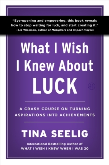 What I Wish I Knew About Luck : A Crash Course on Turning Aspirations into Achievements