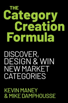 The Category Creation Formula : Discover, Design, and Win New Market Categories