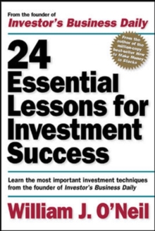 24 Essential Lessons for Investment Success: Learn the Most Important Investment Techniques from the Founder of Investor's Business Daily