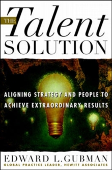 The Talent Solution: Aligning Strategy and People to Achieve Extraordinary Results