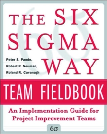 The Six Sigma Way Team Fieldbook: An Implementation Guide for Process Improvement Teams, Hardback Book The Six Sigma Way Team Fieldbook: An Implementation Guide for Process Improvement Teams, Hardback Book
