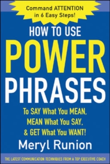 How to Use Power Phrases to Say What You Mean, Mean What You Say, & Get What You Want