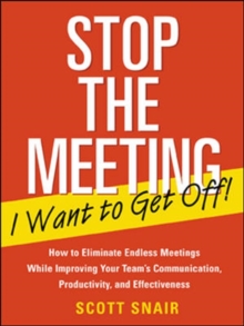 Stop the Meeting I Want to Get Off!: How to Eliminate Endless Meetings While Improving Your Team's Communication, Productivity, and Effectiveness : How to Eliminate Endless Meetings While Improving Yo