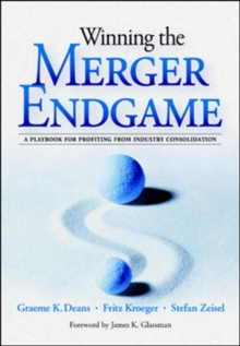 Winning the Merger Endgame: A Playbook for Profiting From Industry Consolidation : A Playbook for Profiting From Industry Consolidation