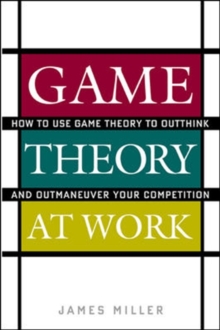 Game Theory at Work : How to Use Game Theory to Outthink and Outmaneuvar Your Competition