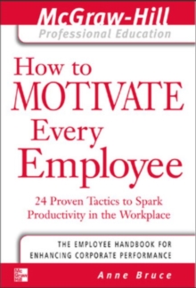 How to Motivate Every Employee : 24 Proven Tactics to Spark Productivity in the Workplace