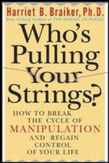 Who's Pulling Your Strings?: How to Break the Cycle of Manipulation and Regain Control of Your Life : How to Break the Cycle of Manipulation and Regain Control of Your Life