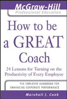 How to Be A Great Coach : 24 Lessons for Turning on the Productivity of Every Employee