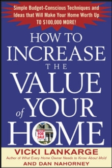 How to Increase the Value of Your Home: Simple, Budget-Conscious Techniques and Ideas That Will Make Your Home Worth Up to $100,000 More!